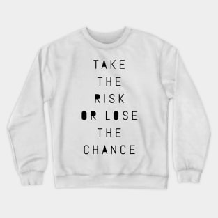 take the risk or lose the chance Crewneck Sweatshirt